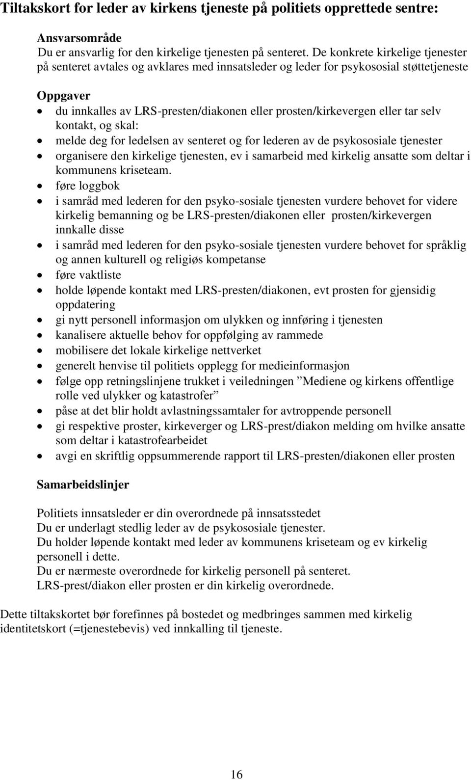 tar selv kontakt, og skal: melde deg for ledelsen av senteret og for lederen av de psykososiale tjenester organisere den kirkelige tjenesten, ev i samarbeid med kirkelig ansatte som deltar i