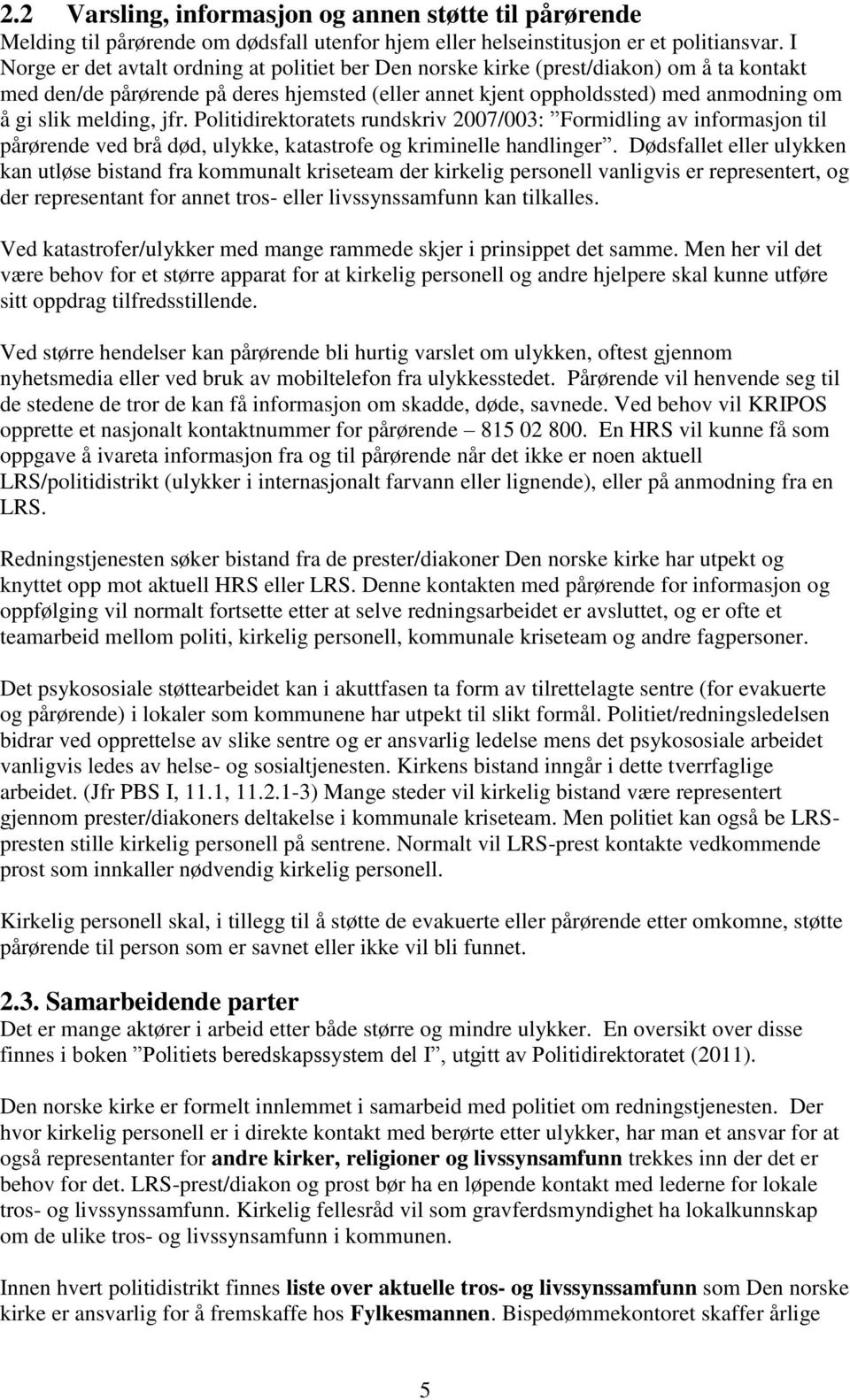 melding, jfr. Politidirektoratets rundskriv 2007/003: Formidling av informasjon til pårørende ved brå død, ulykke, katastrofe og kriminelle handlinger.