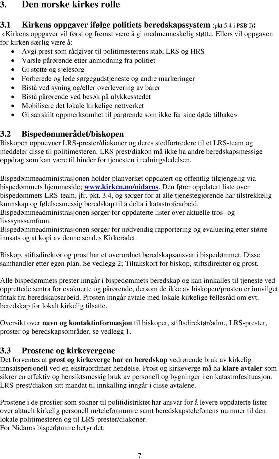 sørgegudstjeneste og andre markeringer Bistå ved syning og/eller overlevering av bårer Bistå pårørende ved besøk på ulykkesstedet Mobilisere det lokale kirkelige nettverket Gi særskilt oppmerksomhet