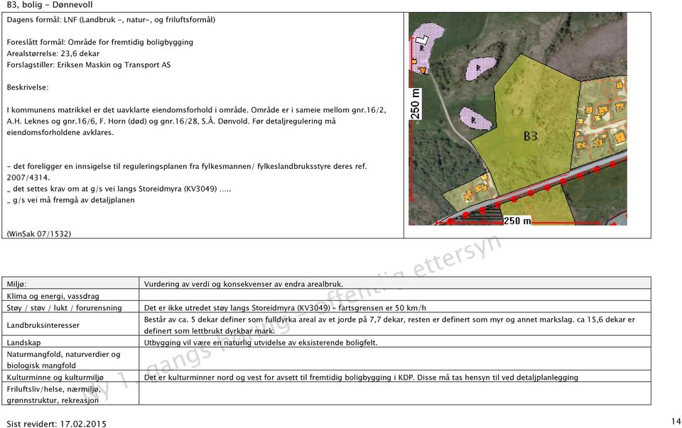 Før detaljregulering må eiendomsforholdene avklares. - det foreligger en innsigelse til reguleringsplanen fra fylkesmannen/ fylkeslandbruksstyre deres ref. 2007/4314.