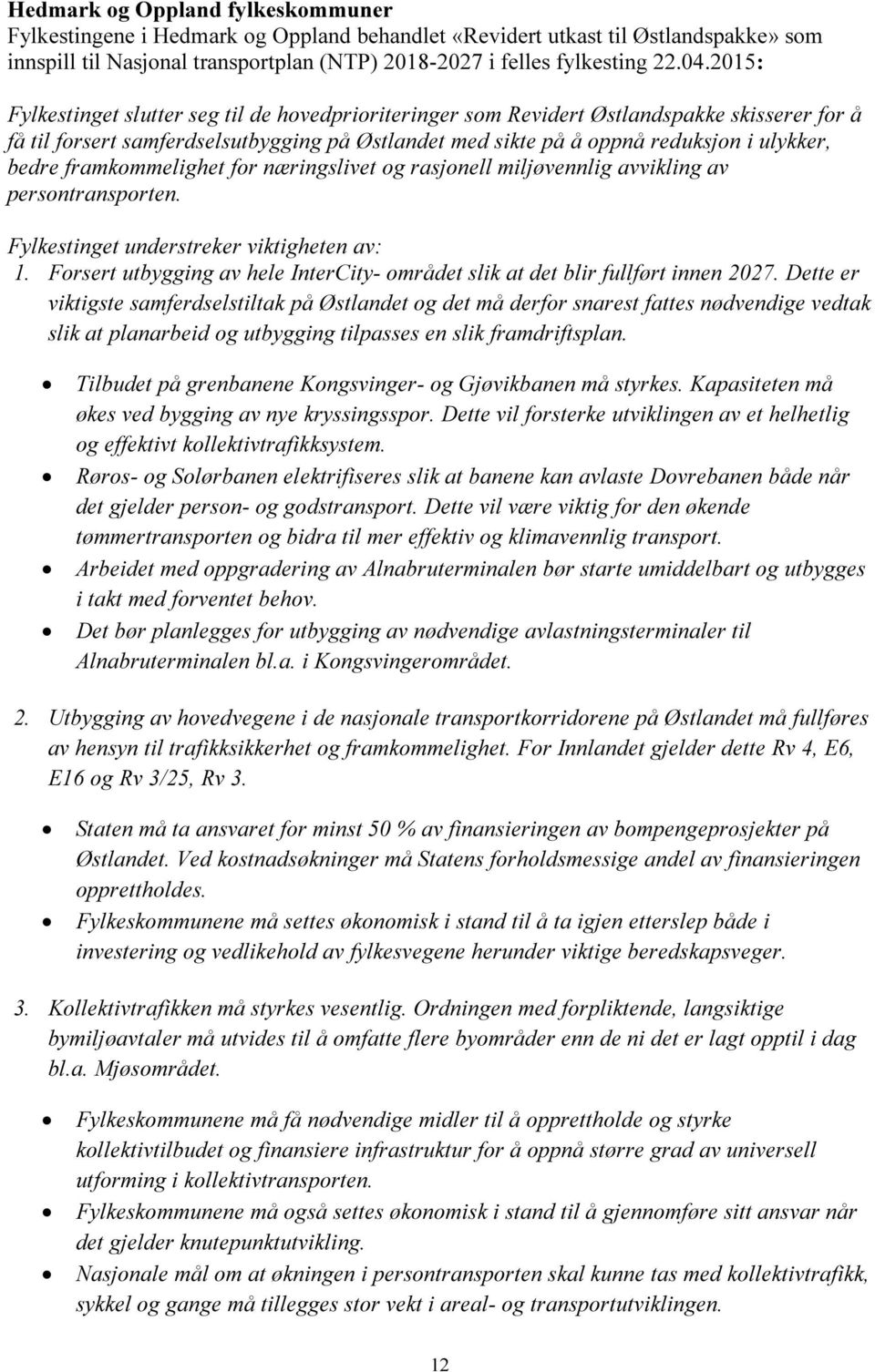 framkommelighet for næringslivet og rasjonell miljøvennlig avvikling av persontransporten. Fylkestinget understreker viktigheten av: 1.