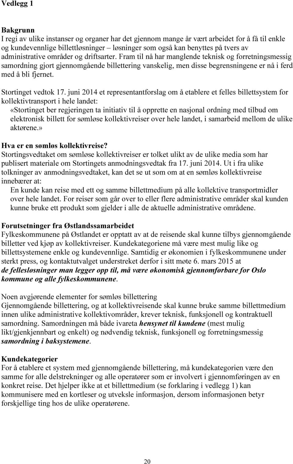 Fram til nå har manglende teknisk og forretningsmessig samordning gjort gjennomgående billettering vanskelig, men disse begrensningene er nå i ferd med å bli fjernet. Stortinget vedtok 17.