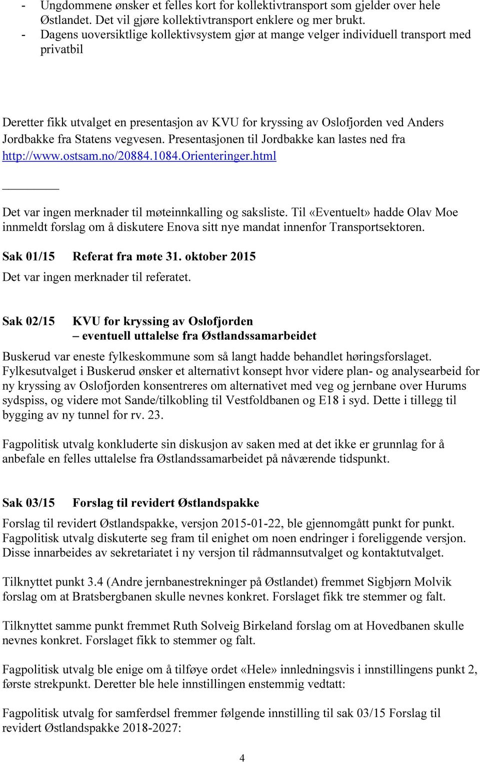 Statens vegvesen. Presentasjonen til Jordbakke kan lastes ned fra http://www.ostsam.no/20884.1084.orienteringer.html Det var ingen merknader til møteinnkalling og saksliste.