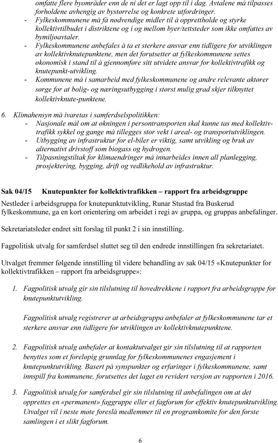 - Fylkeskommunene anbefales å ta et sterkere ansvar enn tidligere for utviklingen av kollektivknutepunktene, men det forutsetter at fylkeskommunene settes økonomisk i stand til å gjennomføre sitt