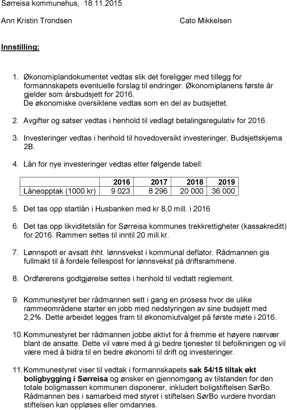 Investeringer vedtas i henhold til hovedoversikt investeringer, Budsjettskjema 2B. 4.