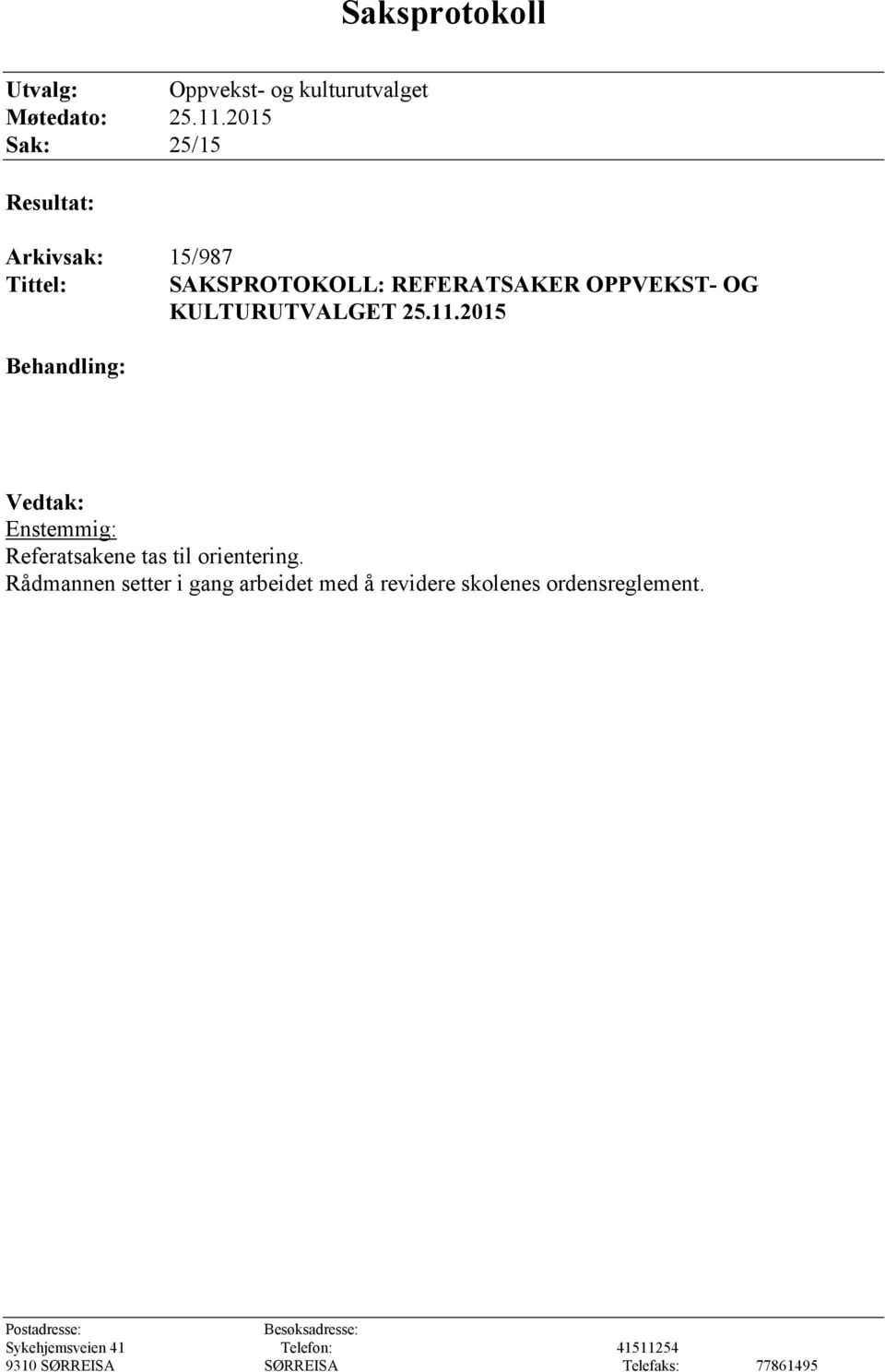 25.11.2015 Behandling: Vedtak: Enstemmig: Referatsakene tas til orientering.