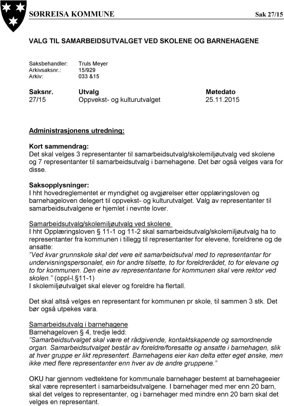 2015 Administrasjonens utredning: Kort sammendrag: Det skal velges 3 representanter til samarbeidsutvalg/skolemiljøutvalg ved skolene og 7 representanter til samarbeidsutvalg i barnehagene.