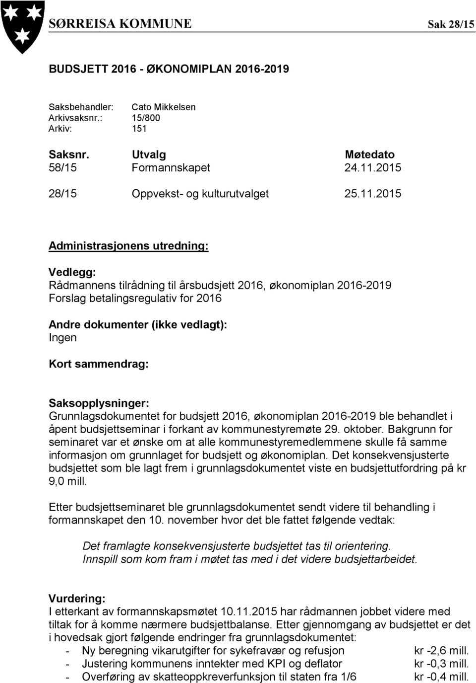 2015 Administrasjonens utredning: Vedlegg: Rådmannens tilrådning til årsbudsjett 2016, økonomiplan 2016-2019 Forslag betalingsregulativ for 2016 Andre dokumenter (ikke vedlagt): Ingen Kort