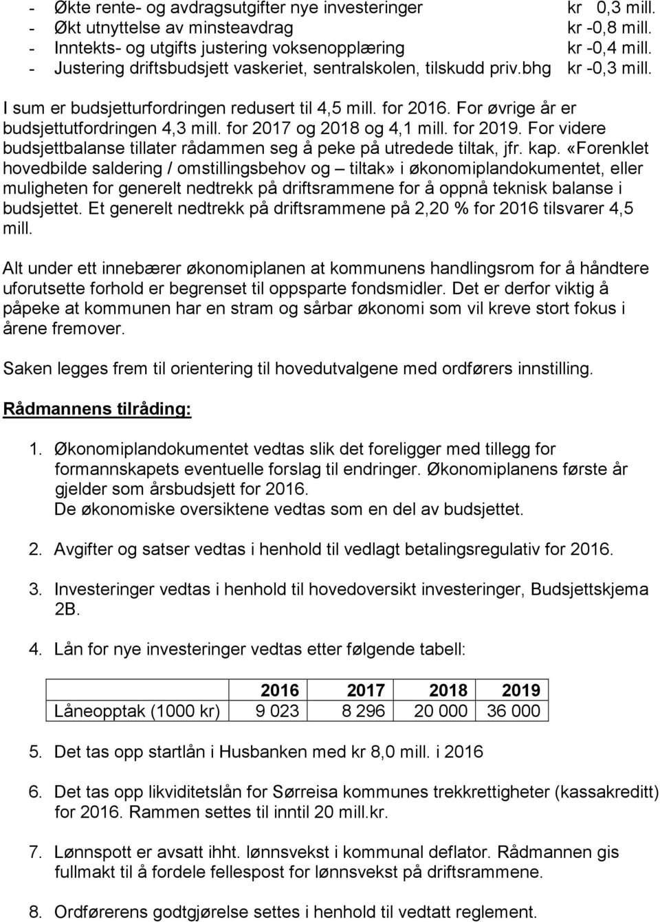 for 2017 og 2018 og 4,1 mill. for 2019. For videre budsjettbalanse tillater rådammen seg å peke på utredede tiltak, jfr. kap.