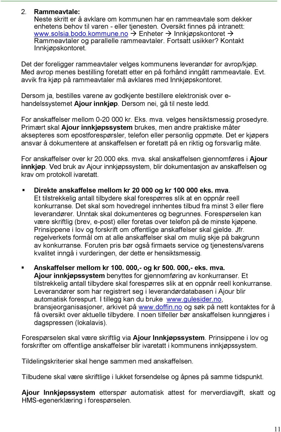 Evt. avvik fra kjøp på rammeavtaler må avklares med Innkjøpskontoret. Dersom ja, bestilles varene av godkjente bestillere elektronisk over e- handelssystemet Ajour innkjøp.