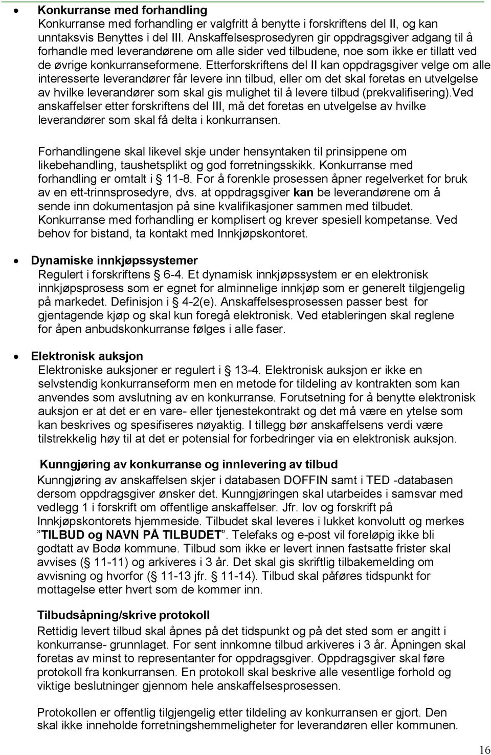 Etterforskriftens del II kan oppdragsgiver velge om alle interesserte leverandører får levere inn tilbud, eller om det skal foretas en utvelgelse av hvilke leverandører som skal gis mulighet til å