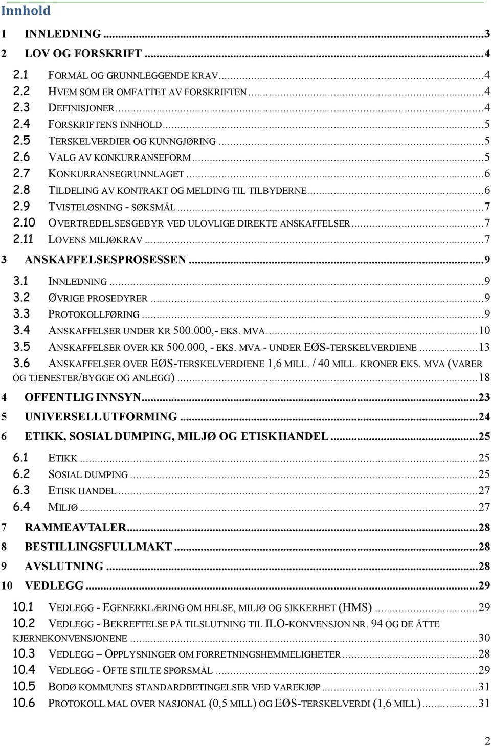 10 OVERTREDELSESGEBYR VED ULOVLIGE DIREKTE ANSKAFFELSER...7 2.11 LOVENS MILJØKRAV...7 3 ANSKAFFELSESPROSESSEN...9 3.1 INNLEDNING...9 3.2 ØVRIGE PROSEDYRER...9 3.3 PROTOKOLLFØRING...9 3.4 ANSKAFFELSER UNDER KR 500.