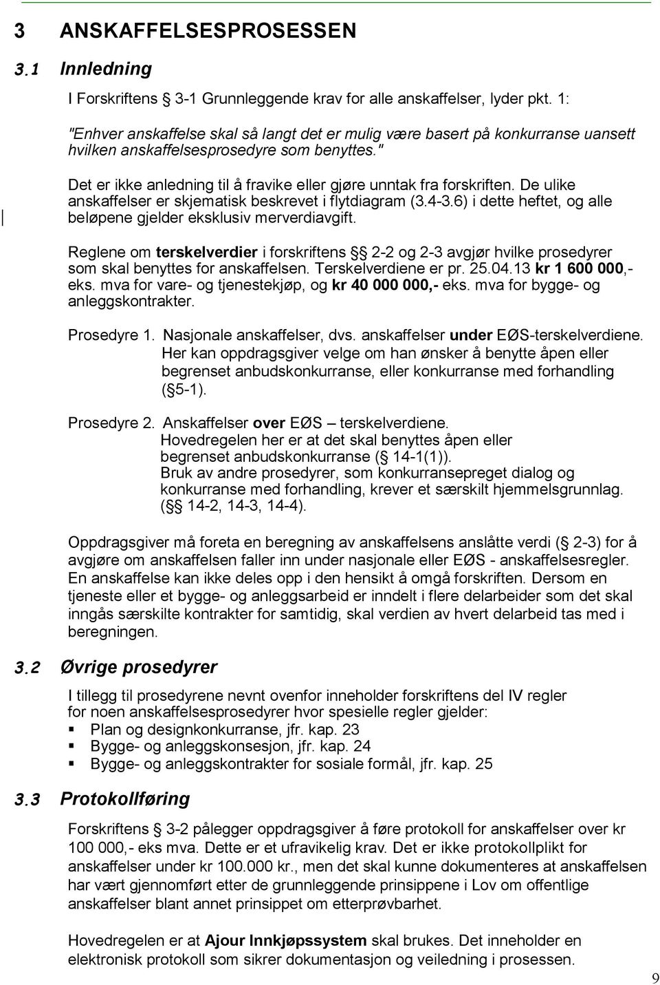 " Det er ikke anledning til å fravike eller gjøre unntak fra forskriften. De ulike anskaffelser er skjematisk beskrevet i flytdiagram (3.4-3.