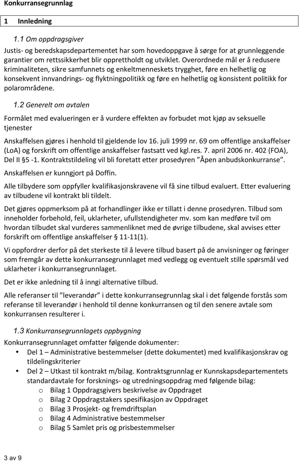 politikk for polarområdene. 1.2 Generelt om avtalen Formålet med evalueringen er å vurdere effekten av forbudet mot kjøp av seksuelle tjenester Anskaffelsen gjøres i henhold til gjeldende lov 16.