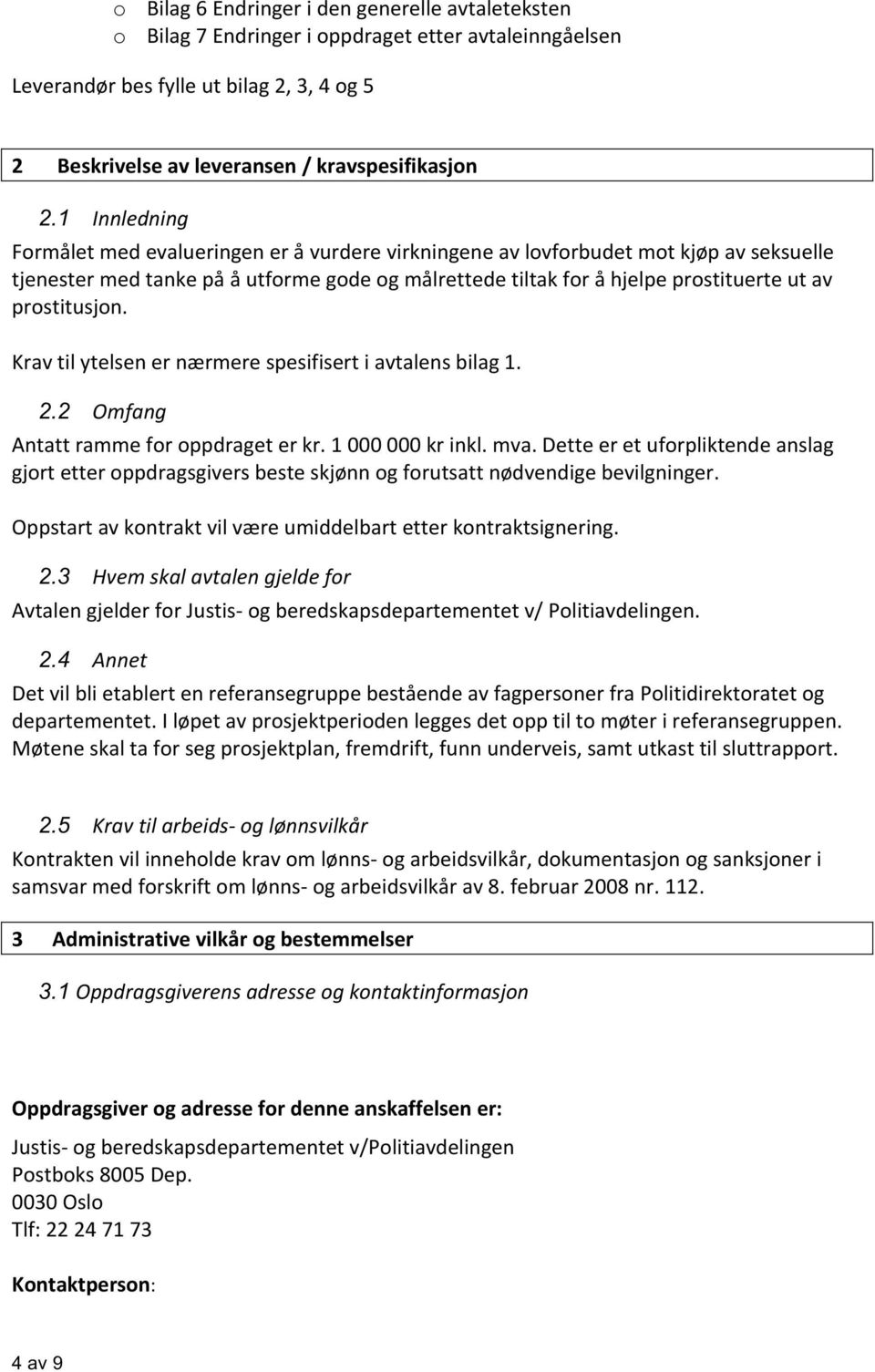 prostitusjon. Krav til ytelsen er nærmere spesifisert i avtalens bilag 1. 2.2 Omfang Antatt ramme for oppdraget er kr. 1 000 000 kr inkl. mva.