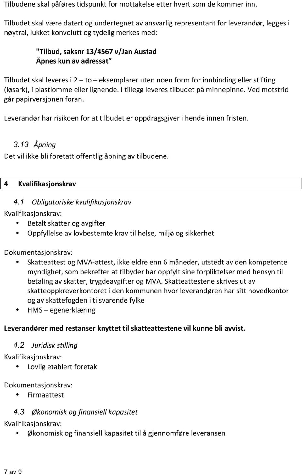 Tilbudet skal leveres i 2 to eksemplarer uten noen form for innbinding eller stifting (løsark), i plastlomme eller lignende. I tillegg leveres tilbudet på minnepinne.