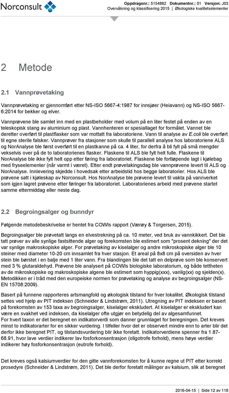 Vannet ble deretter overført til plastflasker som var mottatt fra laboratoriene. Vann til analyse av E.coli ble overført til egne sterile falsker.