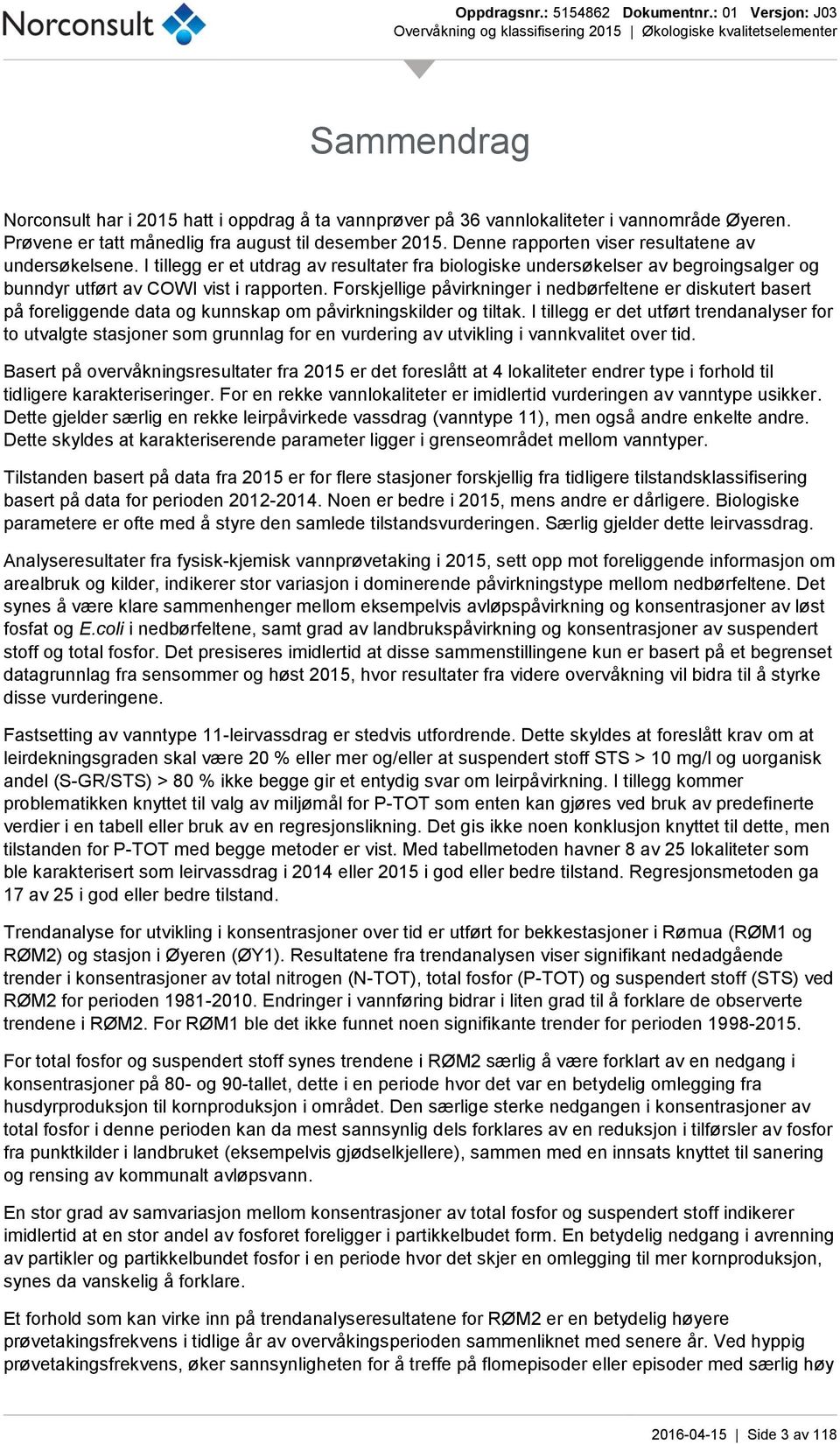 Forskjellige påvirkninger i nedbørfeltene er diskutert basert på foreliggende data og kunnskap om påvirkningskilder og tiltak.