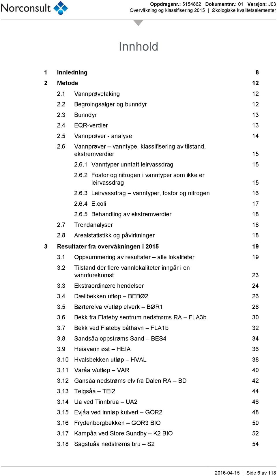 6.4 E.coli 17 2.6.5 Behandling av ekstremverdier 18 2.7 Trendanalyser 18 2.8 Arealstatistikk og påvirkninger 18 Resultater fra overvåkningen i 2015 19 3.