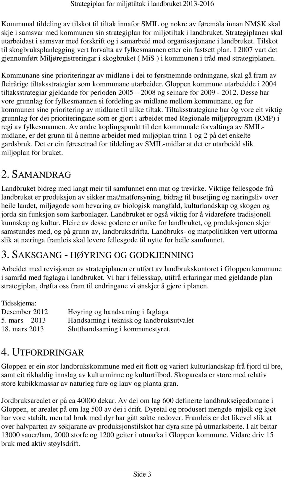 I 2007 vart det gjennomført Miljøregistreringar i skogbruket ( MiS ) i kommunen i tråd med strategiplanen.