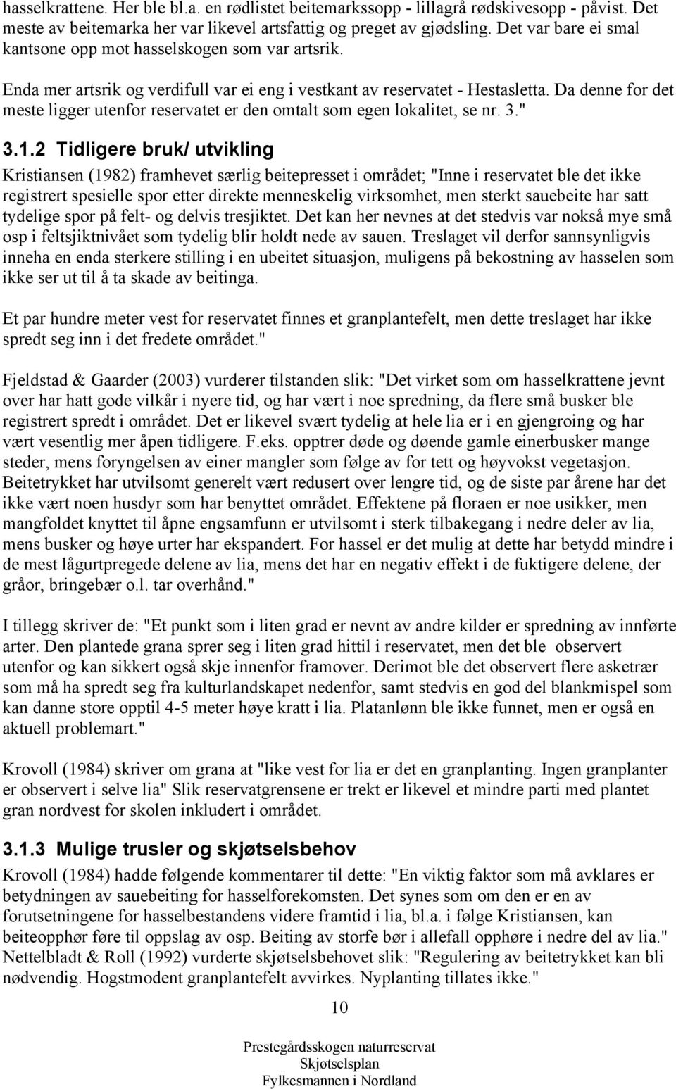 Da denne for det meste ligger utenfor reservatet er den omtalt som egen lokalitet, se nr. 3." 3.1.