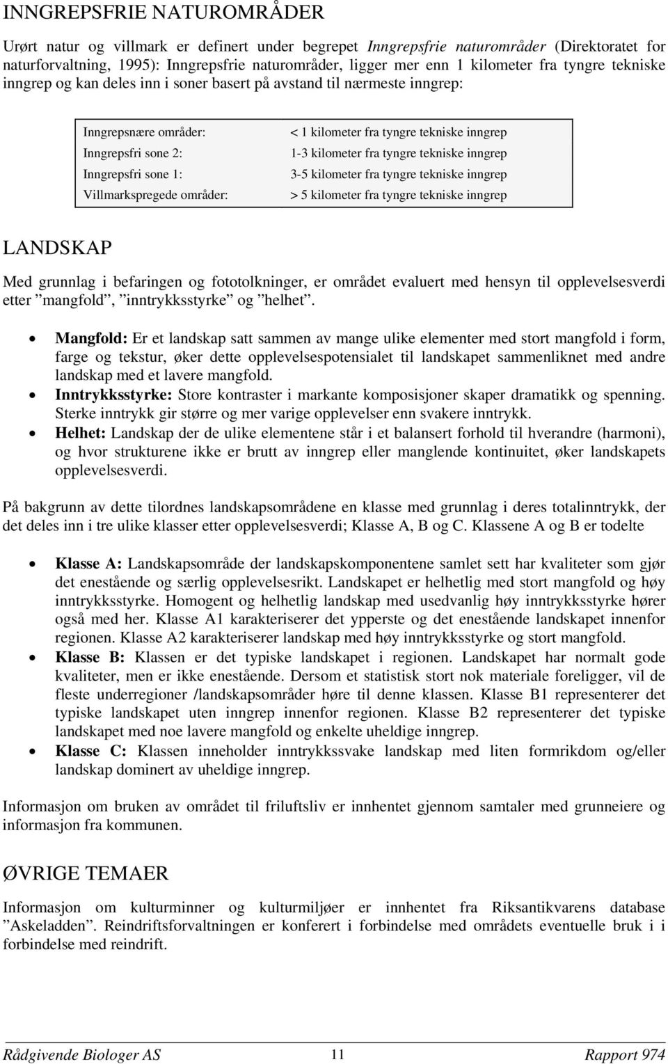 tyngre tekniske inngrep 1-3 kilometer fra tyngre tekniske inngrep 3-5 kilometer fra tyngre tekniske inngrep > 5 kilometer fra tyngre tekniske inngrep LANDSKAP Med grunnlag i befaringen og