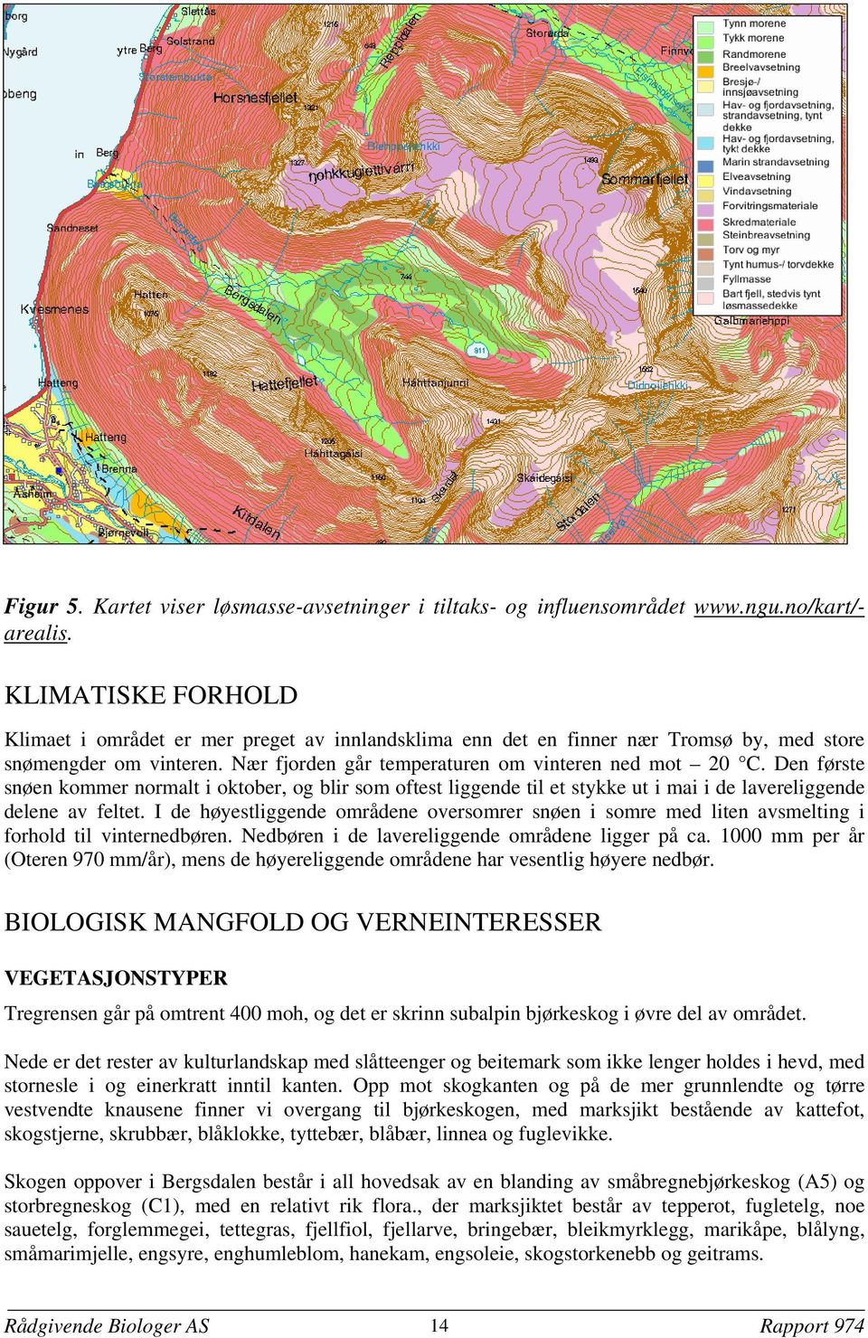 Den første snøen kommer normalt i oktober, og blir som oftest liggende til et stykke ut i mai i de lavereliggende delene av feltet.