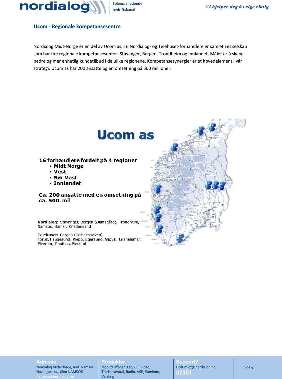 Trondheim og I nnlandet. Målet er å skape bedre og mer enhetlig kundetilbu d i de ulike regionene.