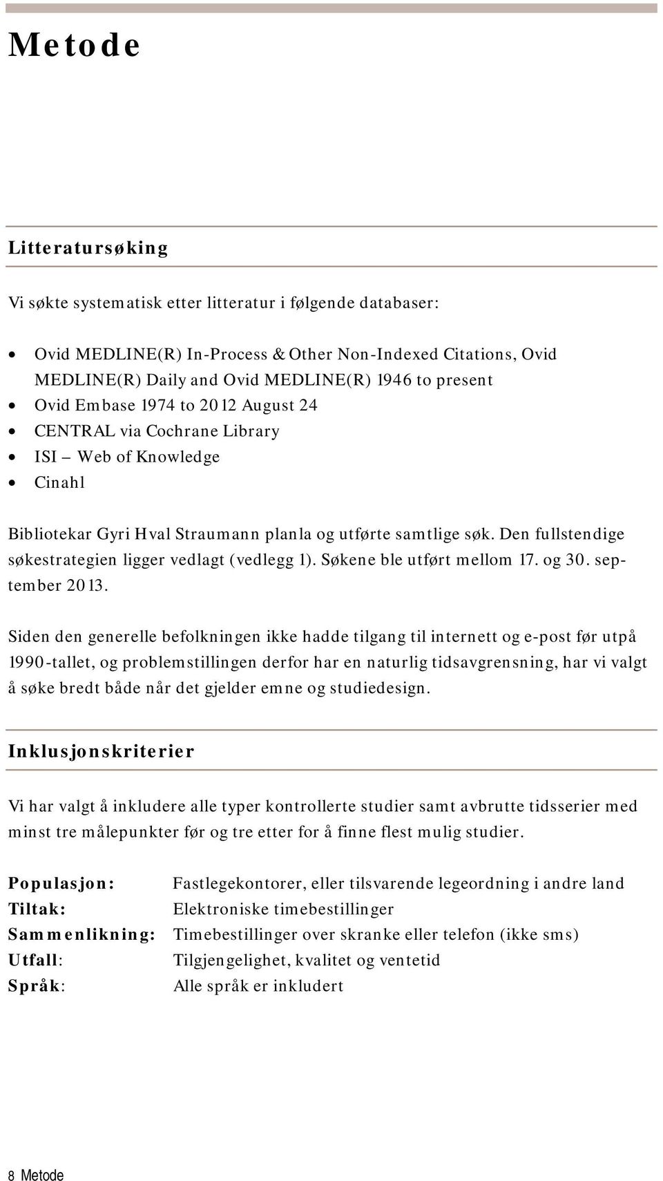 Den fullstendige søkestrategien ligger vedlagt (vedlegg 1). Søkene ble utført mellom 17. og 30. september 2013.