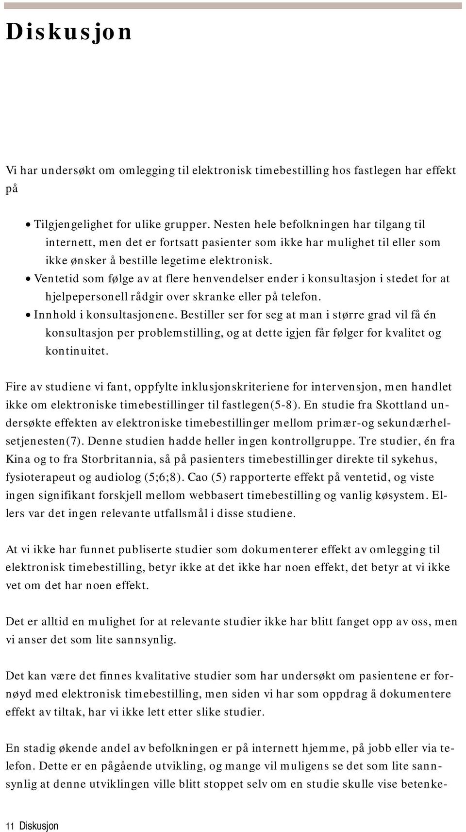 Ventetid som følge av at flere henvendelser ender i konsultasjon i stedet for at hjelpepersonell rådgir over skranke eller på telefon. Innhold i konsultasjonene.