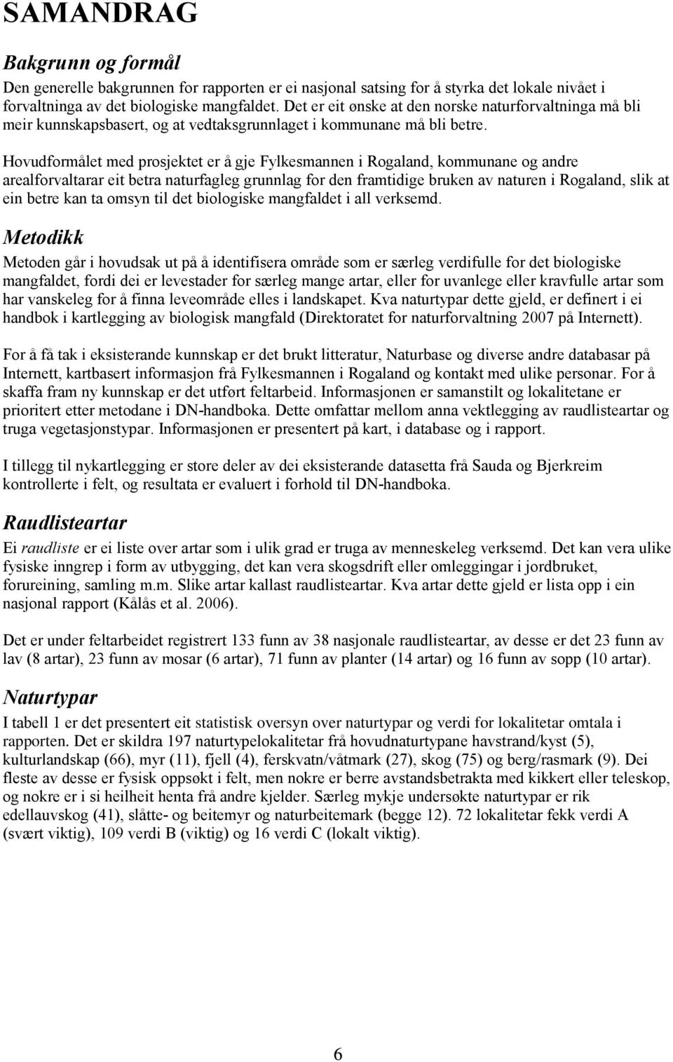 Hovudformålet med prosjektet er å gje Fylkesmannen i Rogaland, kommunane og andre arealforvaltarar eit betra naturfagleg grunnlag for den framtidige bruken av naturen i Rogaland, slik at ein betre