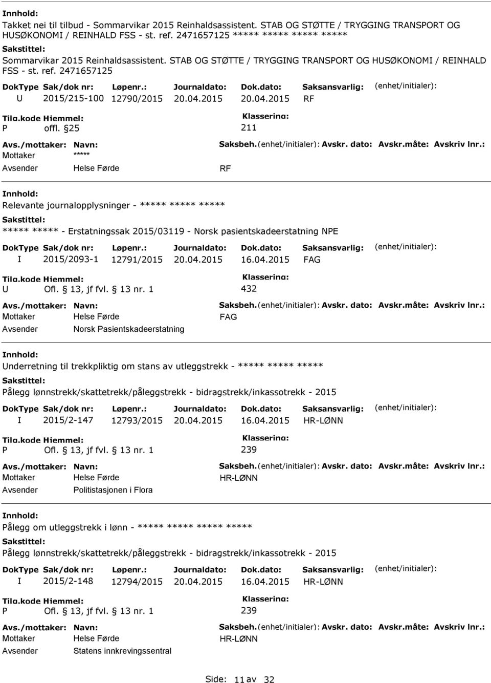 2471657125 2015/215-100 12790/2015 RF RF Relevante journalopplysninger - ***** ***** ***** ***** ***** - Erstatningssak 2015/03119 - Norsk pasientskadeerstatning NE 2015/2093-1 12791/2015 432 Norsk