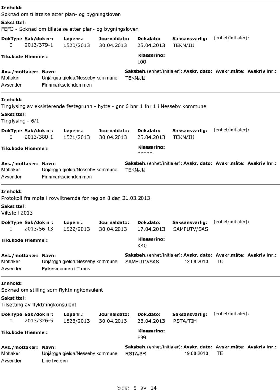 : Mottaker Unjárgga gielda/nesseby kommune TEKN/JJ Avsender Finnmarkseiendommen nnhold: Tinglysing av eksisterende festegrunn - hytte - gnr 6 bnr 1 fnr 1 i Nesseby kommune Tinglysing - 6/1 2013/380-1