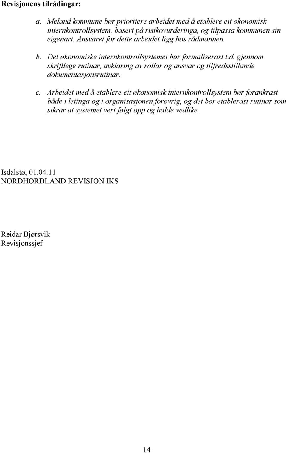 Ansvaret for dette arbeidet ligg hos rådmannen. b. Det økonomiske internkontrollsystemet bør formaliserast t.d. gjennom skriftlege rutinar, avklaring av rollar og ansvar og tilfredsstillande dokumentasjonsrutinar.