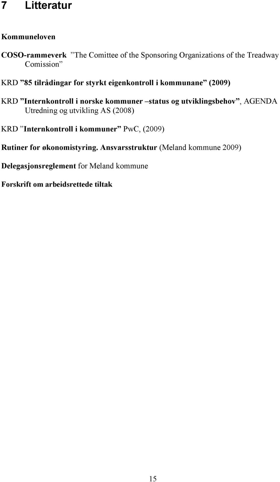 utviklingsbehov, AGENDA Utredning og utvikling AS (2008) KRD Internkontroll i kommuner PwC, (2009) Rutiner for