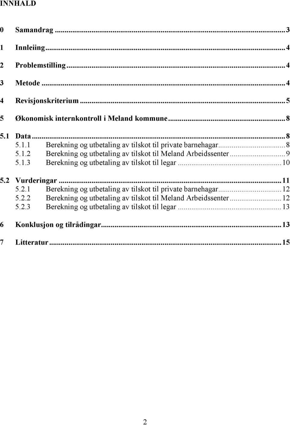 ..10 5.2 Vurderingar...11 5.2.1 Berekning og utbetaling av tilskot til private barnehagar...12 5.2.2 Berekning og utbetaling av tilskot til Meland Arbeidssenter.