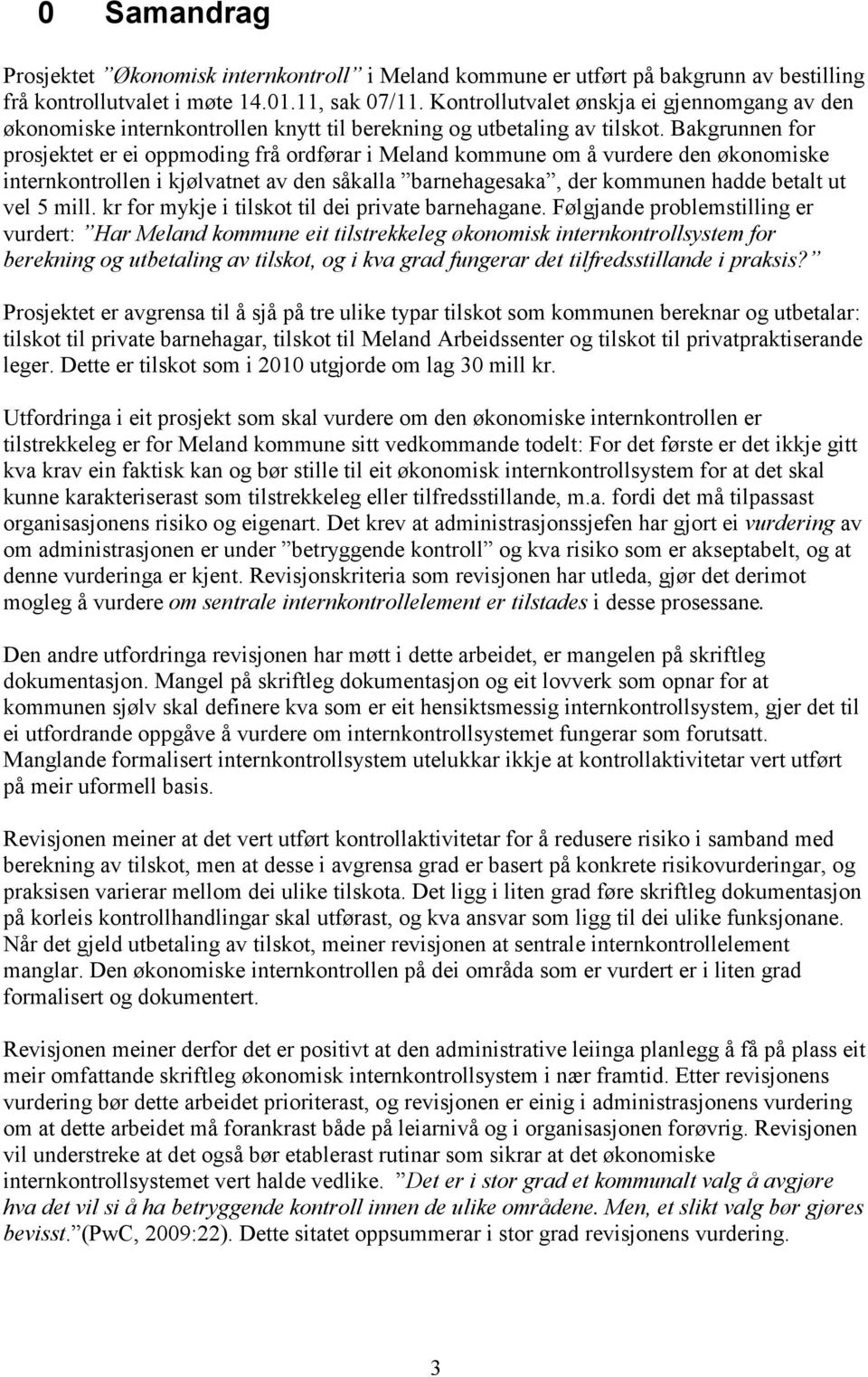 Bakgrunnen for prosjektet er ei oppmoding frå ordførar i Meland kommune om å vurdere den økonomiske internkontrollen i kjølvatnet av den såkalla barnehagesaka, der kommunen hadde betalt ut vel 5 mill.