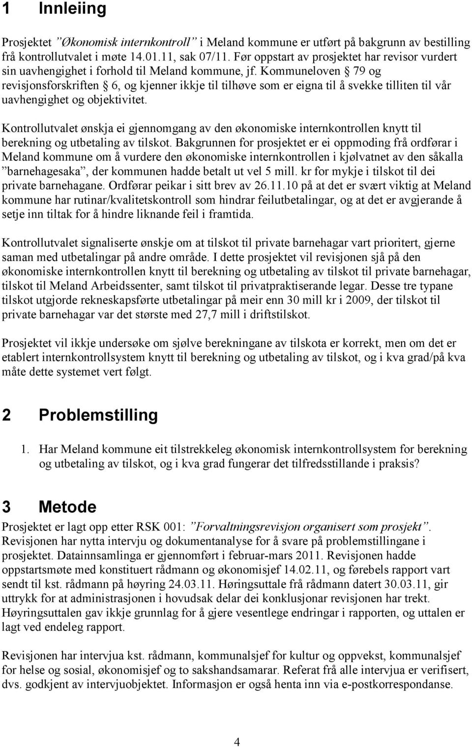 Kommuneloven 79 og revisjonsforskriften 6, og kjenner ikkje til tilhøve som er eigna til å svekke tilliten til vår uavhengighet og objektivitet.