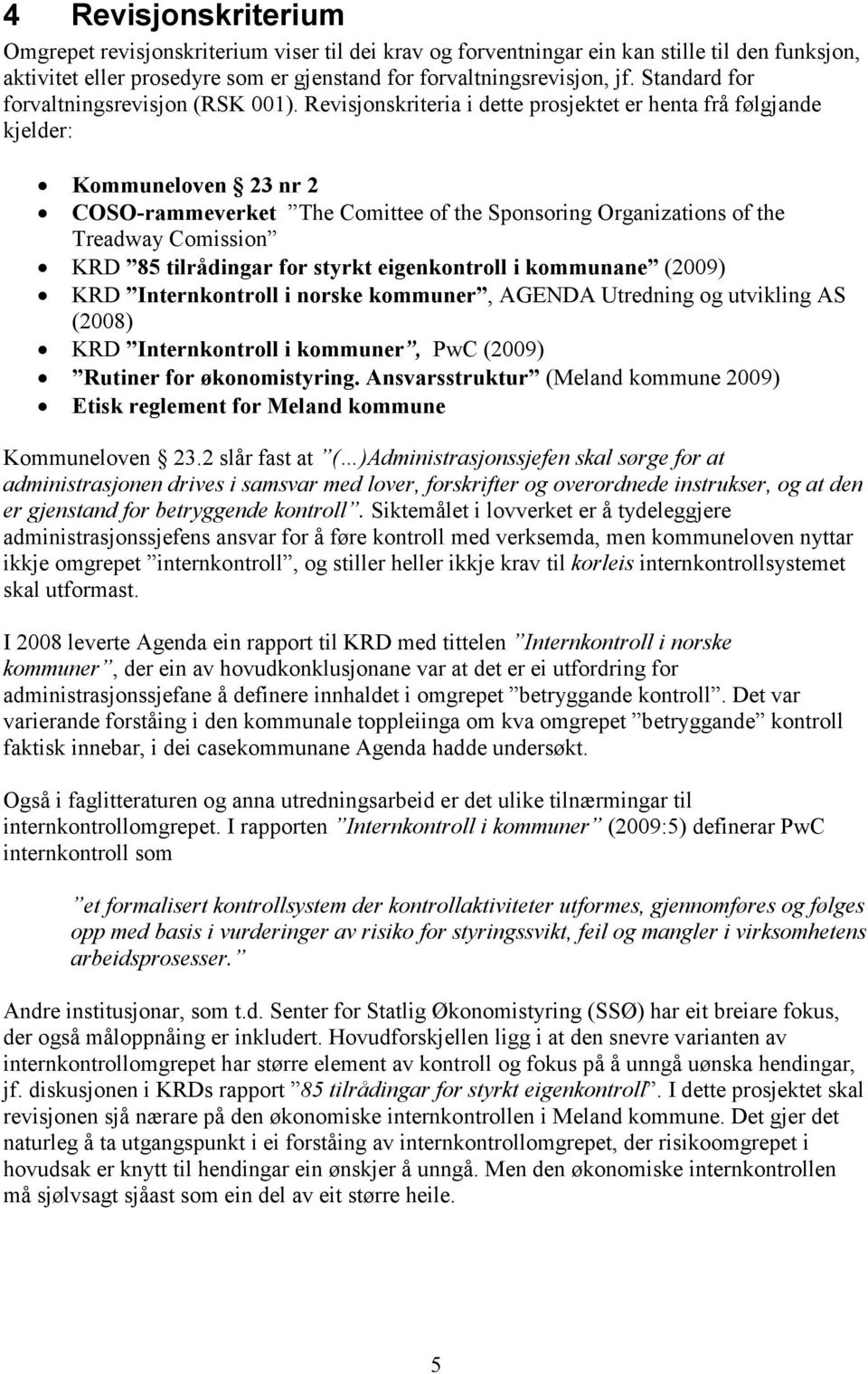 Revisjonskriteria i dette prosjektet er henta frå følgjande kjelder: Kommuneloven 23 nr 2 COSO-rammeverket The Comittee of the Sponsoring Organizations of the Treadway Comission KRD 85 tilrådingar