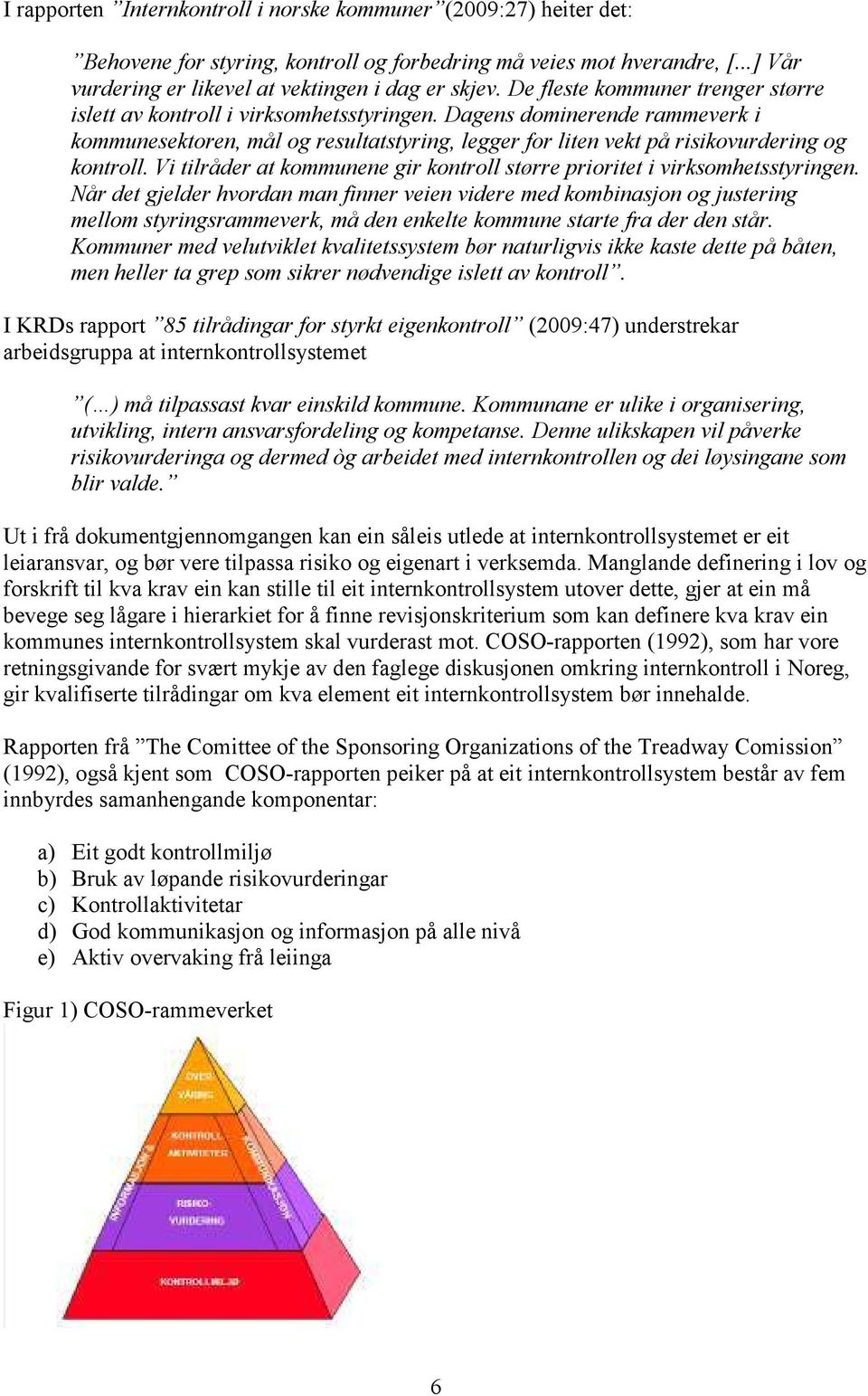 Dagens dominerende rammeverk i kommunesektoren, mål og resultatstyring, legger for liten vekt på risikovurdering og kontroll.