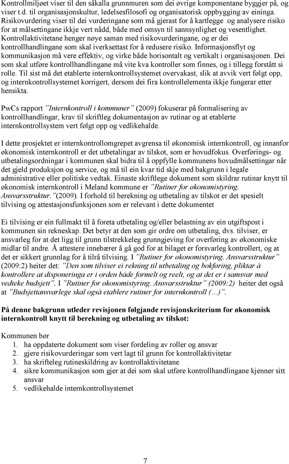 Kontrollaktivitetane henger nøye saman med risikovurderingane, og er dei kontrollhandlingane som skal iverksettast for å redusere risiko.