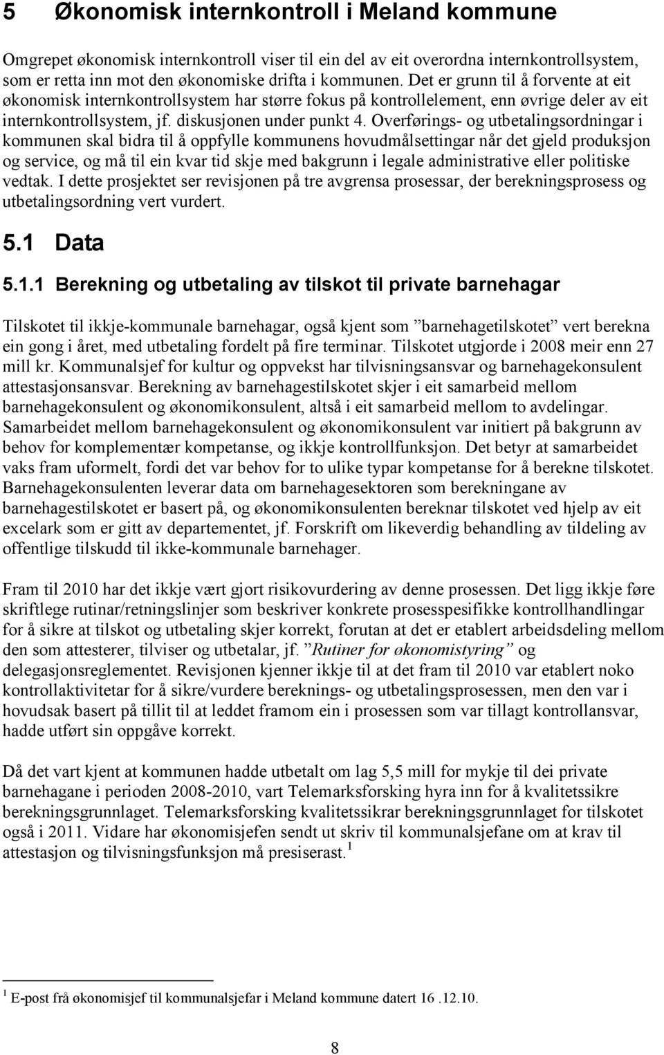 Overførings- og utbetalingsordningar i kommunen skal bidra til å oppfylle kommunens hovudmålsettingar når det gjeld produksjon og service, og må til ein kvar tid skje med bakgrunn i legale