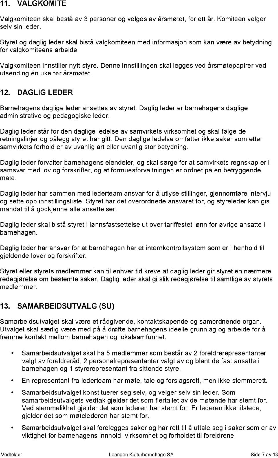 Denne innstillingen skal legges ved årsmøtepapirer ved utsending én uke før årsmøtet. 12. DAGLIG LEDER Barnehagens daglige leder ansettes av styret.