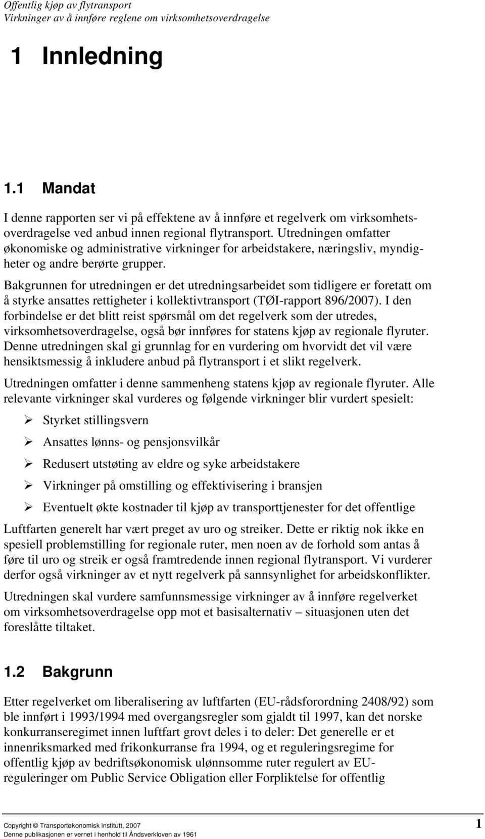 Bakgrunnen for utredningen er det utredningsarbeidet som tidligere er foretatt om å styrke ansattes rettigheter i kollektivtransport (TØI-rapport 896/2007).