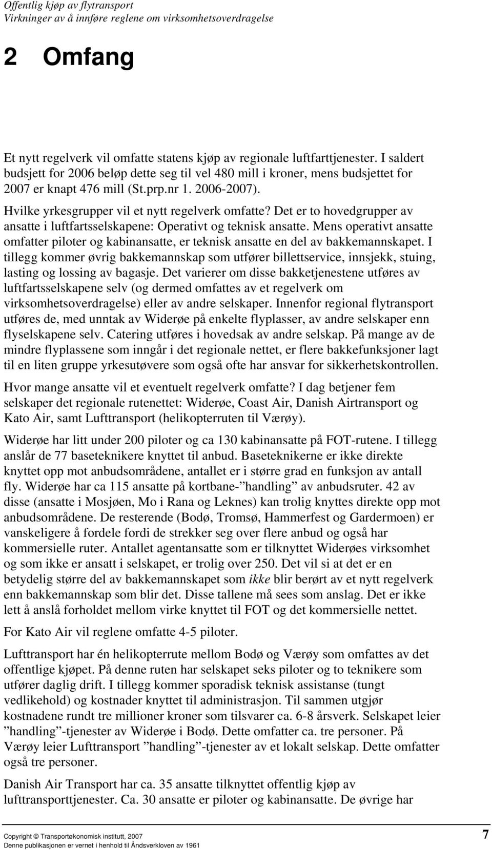 Det er to hovedgrupper av ansatte i luftfartsselskapene: Operativt og teknisk ansatte. Mens operativt ansatte omfatter piloter og kabinansatte, er teknisk ansatte en del av bakkemannskapet.