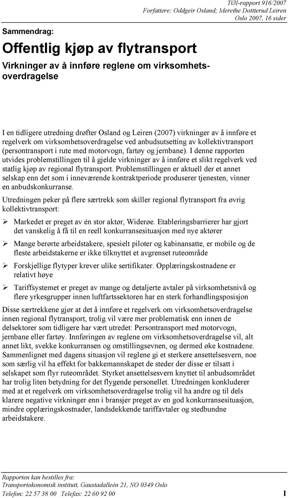 I denne rapporten utvides problemstillingen til å gjelde virkninger av å innføre et slikt regelverk ved statlig kjøp av regional flytransport.