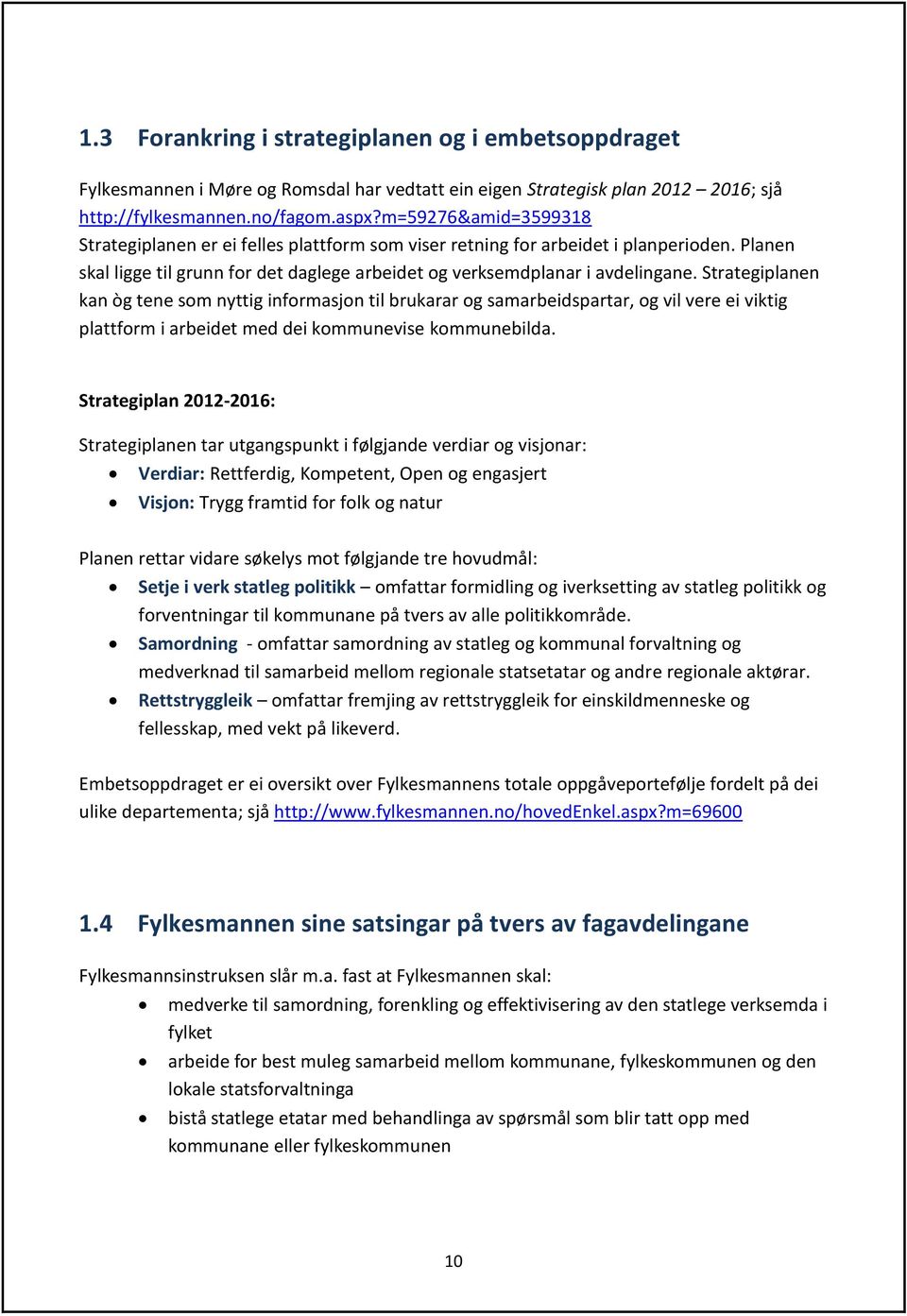 Strategiplanen kan òg tene som nyttig informasjon til brukarar og samarbeidspartar, og vil vere ei viktig plattform i arbeidet med dei kommunevise kommunebilda.