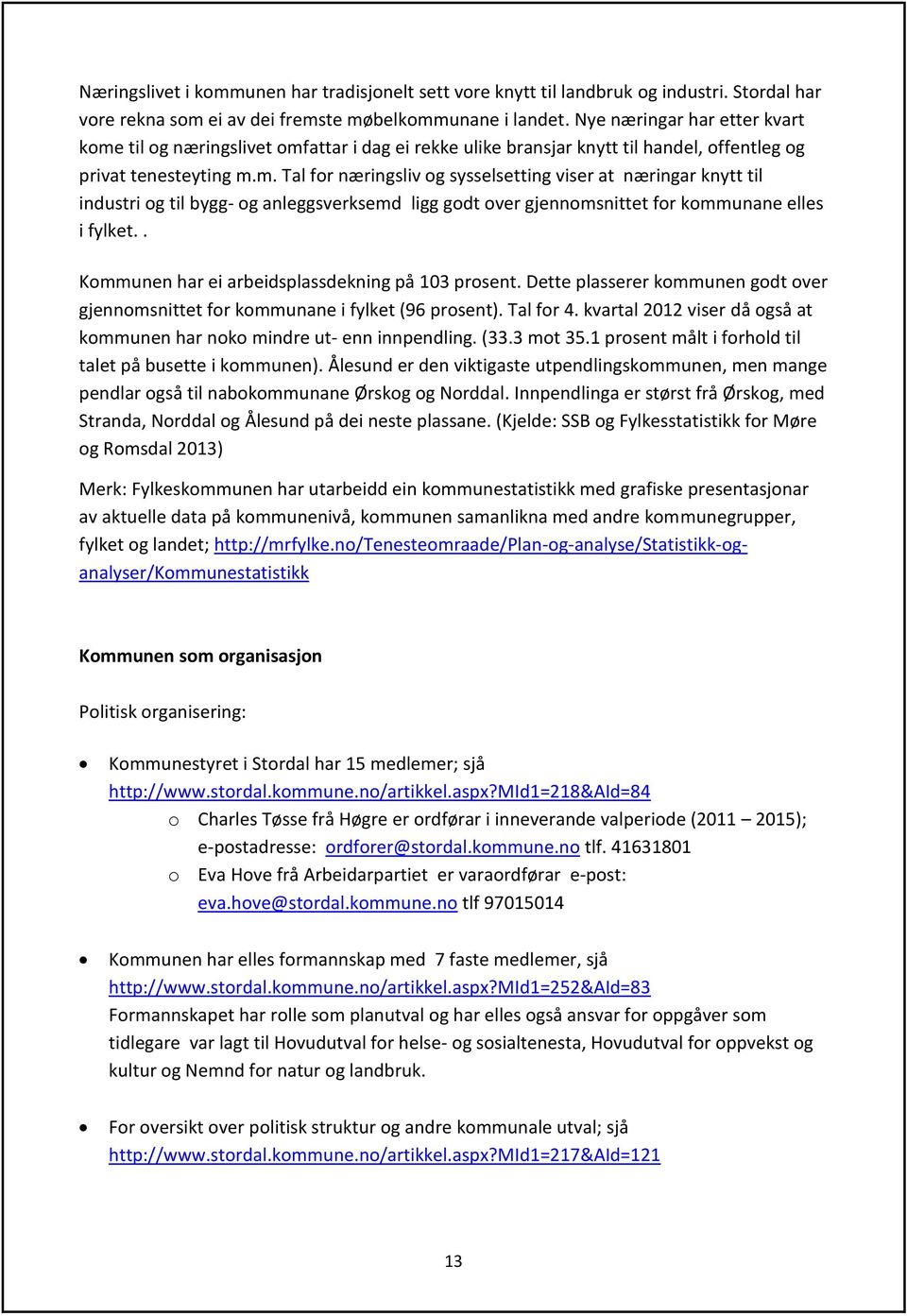 . Kommunen har ei arbeidsplassdekning på 103 prosent. Dette plasserer kommunen godt over gjennomsnittet for kommunane i fylket (96 prosent). Tal for 4.