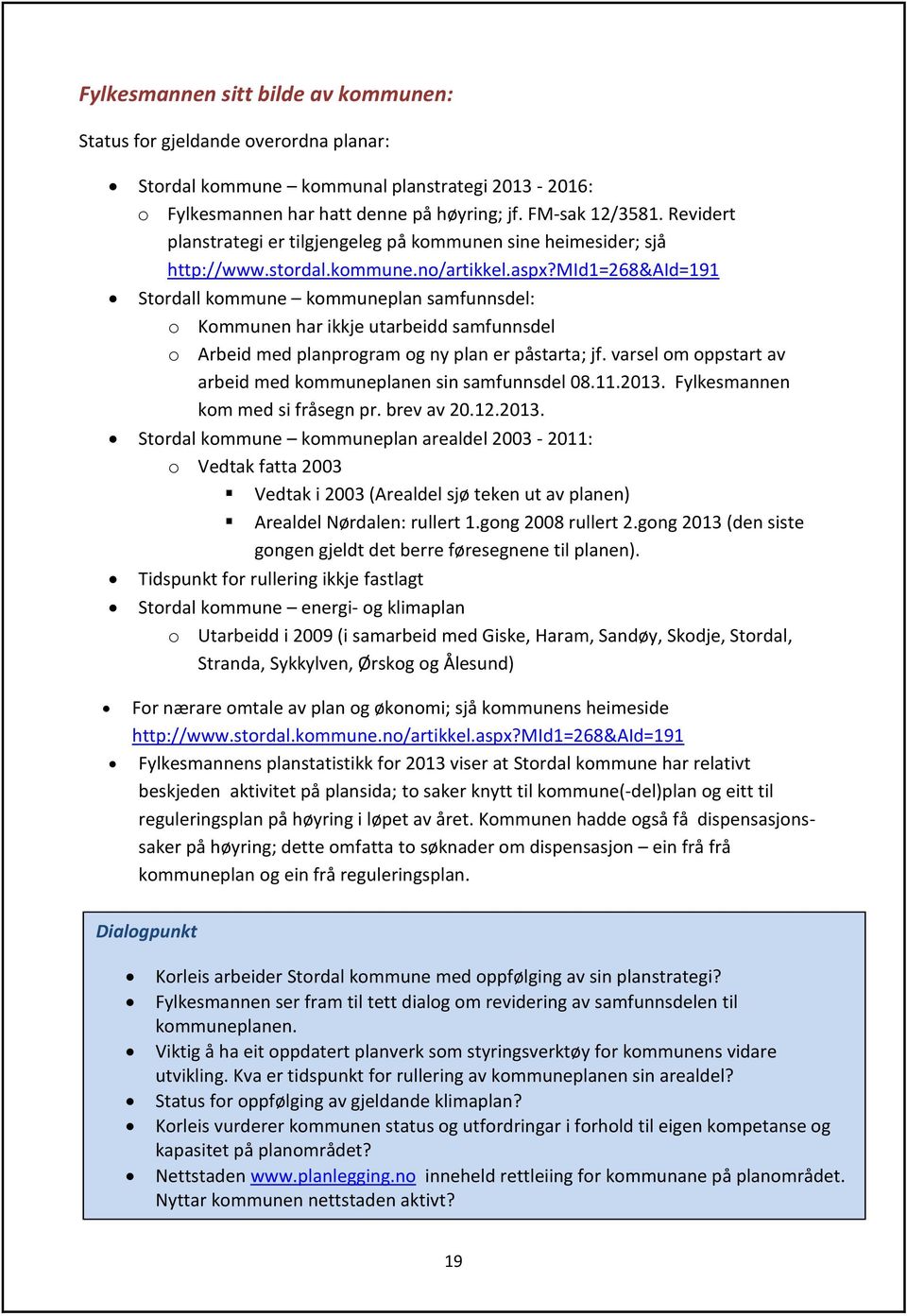 mid1=268&aid=191 Stordall kommune kommuneplan samfunnsdel: o Kommunen har ikkje utarbeidd samfunnsdel o Arbeid med planprogram og ny plan er påstarta; jf.