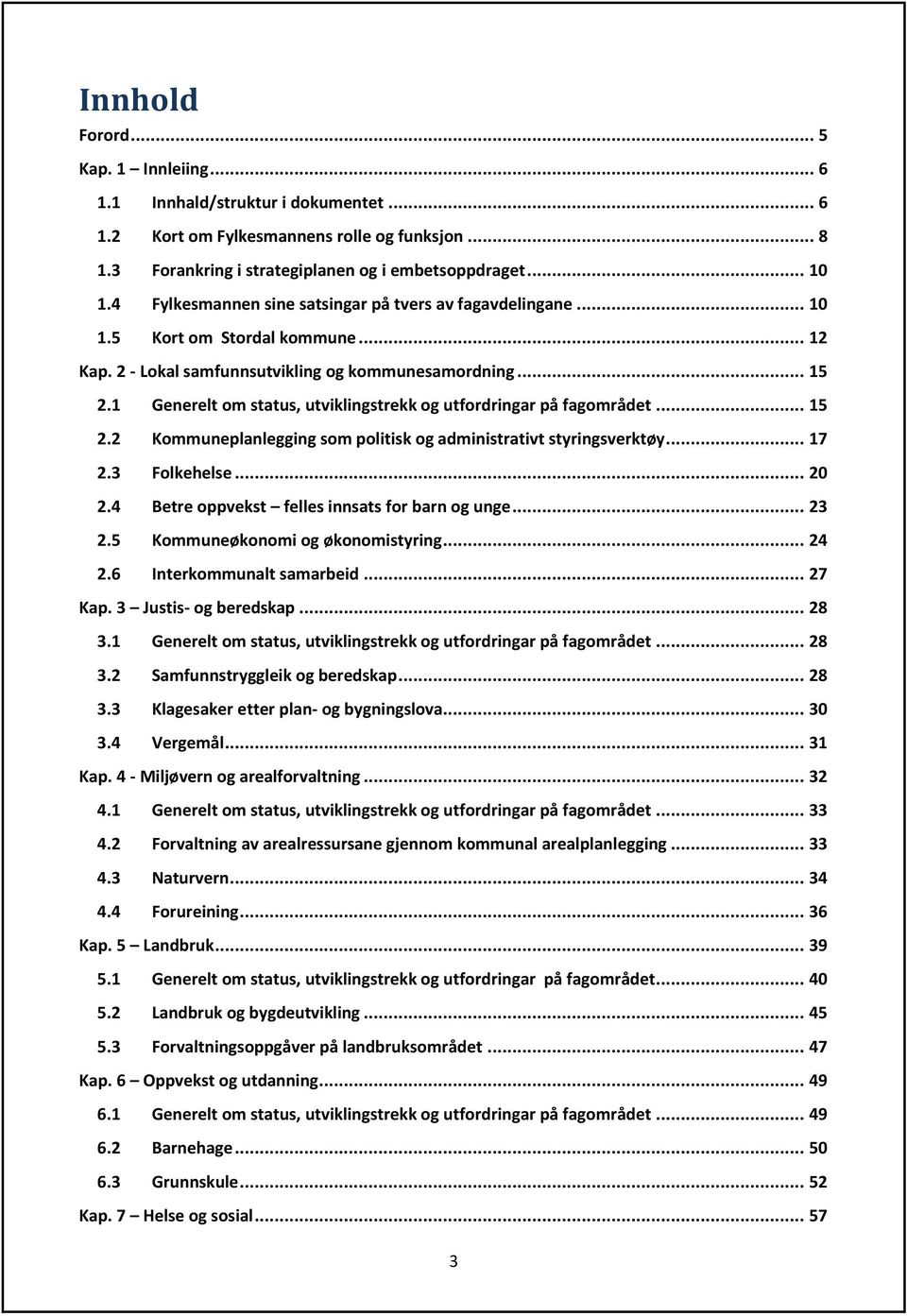 1 Generelt om status, utviklingstrekk og utfordringar på fagområdet... 15 2.2 Kommuneplanlegging som politisk og administrativt styringsverktøy... 17 2.3 Folkehelse... 20 2.